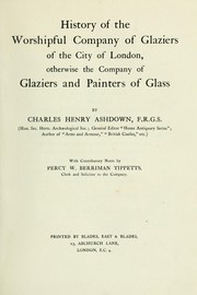 Cover of: History of the Worshipful Company of Glaziers of the City of London, otherwise the Company of Glaziers and Painters of Glass by Charles Henry Ashdown