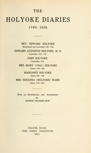 Cover of: The Holyoke diaries, 1709-1856: Rev. Edward Holyoke, Marblehead and Cambridge, 1709-1768, Edward Augustus Holyoke, M.D., Cambridge, 1742-1747, John Holyoke, Cambridge, 1748, Mrs. Mary (Vial) Holyoke, Salem, 1760-1800, Margaret Holyoke, Salem, 1801-1823, Mrs. Susanna (Holyoke) Ward, Salem, 1793-1856