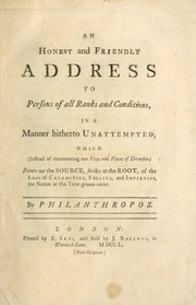 Cover of: An honest and friendly address to persons of all ranks and conditions, in a manner hitherto unattempted; which (instead of enumerating our vices and places of diversion) points out the source, strikes at the root, of the load of calamities, follies, and impieties, the nation at this time groans under