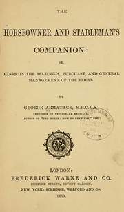 Cover of: The horseowner and stableman's companion, or, Hints on the selection, purchase, and general management of the horse by George Armatage