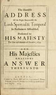 Cover of: The humble address of the right honourable the Lords spiritual & temporal in Parliament assembled, presented to His Majesty, the one and thirtieth of December, 1694. And His Majesties gracious answer thereunto.