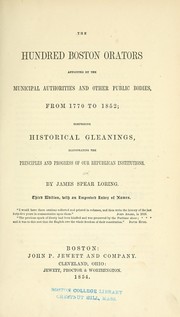 Cover of: The hundred Boston orators appointed by the municipal authorities and other public bodies, from 1770 to 1852: comprising historical gleanings, illustrating the principles and progress of our republican institutions