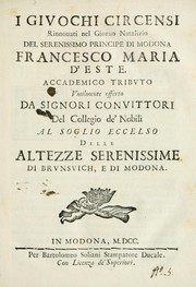 Cover of: I giuochi circensi rinnouati nel giorno natalizio del serenissimo principe di Modona Francesco Maria d'Este: accademico tributo vmilmenti offerto da signori conuittori del Collegio de' Nobili al soglio eccelso delle Altezze Serenissime di Brunsuich, e di Modona