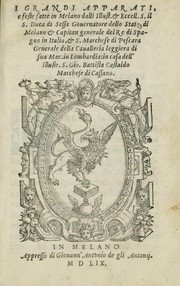 I grandi apparati e feste fatte in Melano dalli illust. & eccell. s. il s. duca di Sessa gouernatore dello stato di Melano & capitan generale del re di Spagna in Italia, & s. marchese di Pescara generale della caualleria leggiera di Sua Mae. in Lombardia: in casa dell'illustr. s. Gio. Battista Castaldo marchese di Cassano by Ascanio Centorio