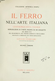 Cover of: Il ferro nell' arte italiana: centocinquanta tavole riproduzioni in parte inedite di 338 soggetti del medio evo del rinascimento del periodo barocco e neo-classico, raccolte e ordinate con testo esplicativo