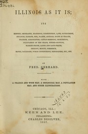 Cover of: Illinois as it is: its history, geography, statistics, constitution, laws, government, finances, climate, soil, plants, animals, state of health, prairies, agriculture, cattle breeding, orcharding, cultivation of the grape, timber-growing, market-prices, lands and land prices, geology, mining, commerce, banks, railroads, public institutions, newspapers, etc., with a prairie and wood map, a geological map, a population map, and other illustrations