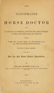 Cover of: The illustrated horse doctor: being an accurate and detailed account of the various diseases to which the equine race are subjected : together with the latest mode of treatment, and all the requisite prescriptions, written in plain English : accompanied by more than four hundred pictorial representations
