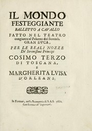 Cover of: Il Mondo festeggiante: balletto a cavallo, fatto nel teatro congiunto al palazzo del sereniss. gran dvca, per le reali nozze de' serenissimi principi Cosimo Terzo di Toscana, e Margherita Lvisa d'Orleans