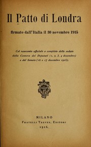 Cover of: Il patto di Londra firmato dall' Italia il 30 novembre 1915; col resoconto ufficiale e completo delle sedute della Camera dei deputati (1, 2, 3, 4 decembre) e del Senato (16 e 17 decembre 1915)