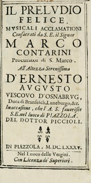 Cover of: Il prelvdio felice: mvsicali acclamationi consacrati da S.E. il signor Marco Contarini, procurator di S. Marco, all' Altezza Serenissima d'Ernesto Avgvsto, vescovo d'Osnabrvg, duca di Bransuich, Luneburgo, &c. : in occasione, che l' A.S. fauorisce S.E. nel luoco di Piazzola