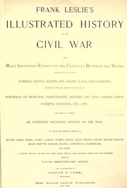 Cover of: Frank Leslie's illustrated history of the Civil War.: The most important events of the conflict between the States graphically pictured. Stirring battle scenes and grand naval engagements ... portraits of principal participants ...