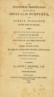 Cover of: An inaugural dissertation on the use of Digitalis purpurea, or purple foxglove, in the cure of diseases by Jacob Vredenburgh Brower, Jacob Vredenburgh Brower