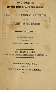 Incidents in the origin and progress of the Congregational church, and the settlement of the township of Harford, Pa by Adam Miller