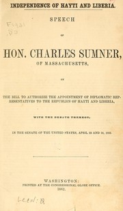 Cover of: Independence of Hayti and Liberia: Speech of Hon. Charles Sumner, of Massachusetts, on the bill to authorize the appointment of diplomatic representatives to the republics of Hayti and Liberia, with the debate thereon; in the Senate of the United States, April 23 and 24, 1862