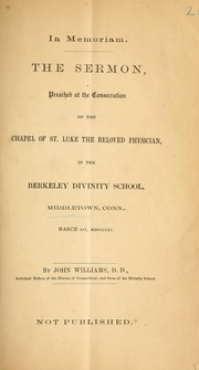 Cover of: In memoriam the sermon preached at the consecration of the chapel of St. Luke, Berkeley Divinity school Middletown, Conn., Mar. 16, 1861 by Williams, J.