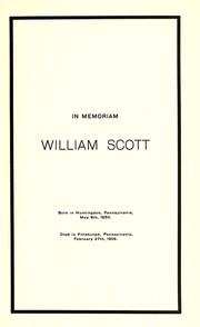 Cover of: In memoriam, William Scott: born in Huntingdon, Pennsylvania, May 8th, 1850 ; died in Pittsburgh, Pennsylvania, February 27th, 1906