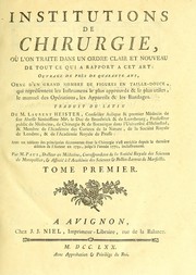 Cover of: Institutions de chirurgie, où, L'on traite dans un ordre clair et nouveau de tout ce qui a rapport a cet art: ouvrage de près de quarante ans, Orné d'un grand nombre de figures en taille-douce, qui représentent les instrumens le plus approuvés & le plus utiles, le manuel des opérations, les appareils & les bandages