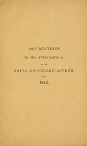 Cover of: Instructions to the attendants, &c. in the Royal Edinburgh Asylum