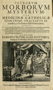 Integrvm morborvm mysterivm, siue, Medicinae catholicae tomi primi tractatus secundus by Robert Fludd