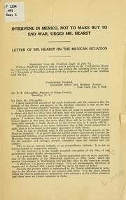 Cover of: Intervene in Mexico, not to make but to end war, urges Mr. Hearst: letter of Mr. Hearst on the Mexican situation.