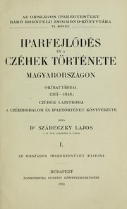 Cover of: Iparfejlödés és a czéhek története Magyarországon: okírattárral (1307-1848)  Czéhek lajstroma; a czéhirodalom és ipartörténet könyvészete