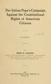 The Italian Pope's campaign against the constitutional rights of American citizens by Thomas E. Watson
