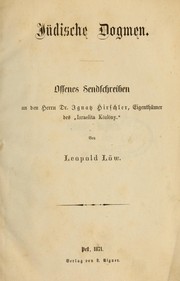 Cover of: Jüdische Dogmen: offenes Sendschreiben an den Herrn Dr. Ignaz Hirschler, Eigenthümer des "Izraelita Közlöny"