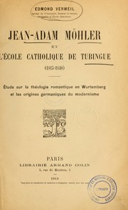 Cover of: Jean-Adam Möhler et l'école catholique de Tubingue 1815-1840: étude sur la théologie romantique en Wurtemberg et les origines germaniques du modernisme