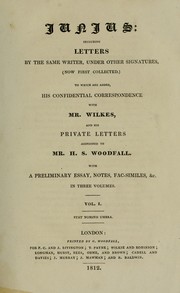 Cover of: Junius: including letters by the same writer, under other signatures, (now first collected.)  To which are added, his confidential correspondence with Mr. Wilkes, and his private letters addressed to Mr. H.S. Woodfall.  With a prelim. essay, notes, facsims., & c.