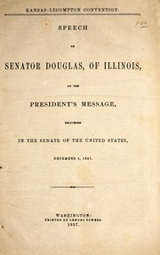 Cover of: Kansas--Lecompton convention: speech of Senator Douglas, of Illinois, on the President's message, delivered in the Senate of the United States, December 9, 1857