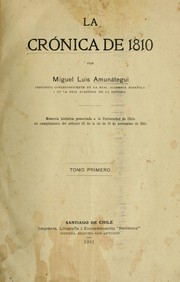 Cover of: La crónica de 1810: Memoria histórica presentada a la Universidad de Chile en cumplimiento del artículo 28 de la lei de 19 de noviembre de 1842
