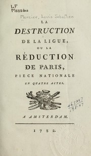 Cover of: La destruction de la ligue: ou la réduction de Paris, pièce nationale en quatre actes