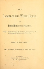 Cover of: The ladies of the White house: or, in the home of the presidents ; being a complete history of the social and domestic lives of presidents from Washington to the present time