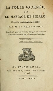 Cover of: La folle journée: ou, Le mariage de Figaro, comédie en cinq actes en prose.  Représentée pour la première fois par les Comédiens français ordinaires du roi, le mardi 27 avril, 1784