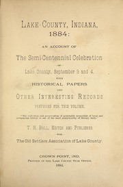 Cover of: Lake County, Indiana, 1884: an account of the semi-centennial celebration of Lake County, September 3 and 4, with historical papers and other interesting records, prepared for this volume