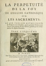 Cover of: La Perpétuité de la foy de l'Eglise catholique touchant l'Eucharistie, déffendue contre les livres du Sieur Claude, ministre de Charenton