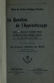 Cover of: La question de l'apprentissage, d'apres les travaux de l'Assemblees generale de l'Oeuvre des cercles catholiques d'ouvriers, 21, 22, 23 avril 1913. --