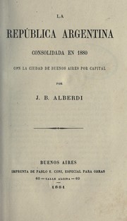 Cover of: La Republica Argentina consolidada en 1880 con la ciudad de Buenos Aires por capital