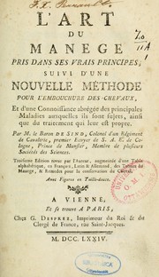 Cover of: L'art du manège pris dans ses vrais principes: suivi d'une nouvelle méthode pour l'embouchure des chevaux et d'une connoissance abrégée des principales maladies ... ainsi que du traitement qui leur est propre