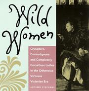 Cover of: Wild women: crusaders, curmudgeons, and completely corsetless ladies in the otherwise virtuous Victorian era