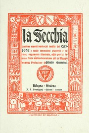 Cover of: La Secchia, contiene sonetti burleschi inediti del Tassone e molte invenzioni piacevoli e curiose, vagamente illustrate, edite per la famosa festa mutino-bononiense del 31 Maggio mcmviii: Pref. de Olindo Guerrini