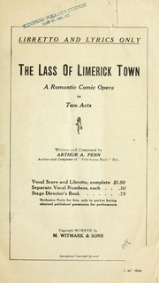 Cover of: The lass of Limerick town.: A romantic comic opera in two acts. Written and composed by Arthur A. Penn.