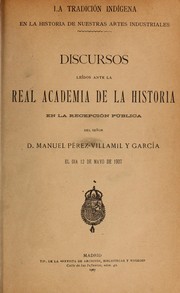 Cover of: La tradición indígena en la historia de nuestras artes industriales: [Contestación del señor don Juan Catalina García] Discursos leídos ante la Real Academia de la Historia ... el dia 12 de mayo de 1907