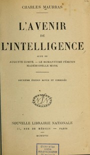 Cover of: L'avenir de l'intelligence ; suivi de Auguste Comte ; Le romantisme féminin ; Mademoiselle Monk by Charles Maurras