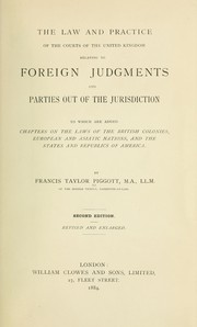 Cover of: The law and practice of the courts of the United Kingdom: relating to foreign judgments and parties out of the jurisdiction, to which are added chapters on the laws of the British colonies, European and Asiatic nations, and the states and republics of America.