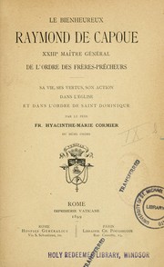 Cover of: Le bienheureux Raymond de Capoue: XXIIIe ma^itre général de l'Ordre des pr`eres=pr^echeurs : sa vie, ses vertus, son action dans l'église et dans l'ordre de Saint Dominique