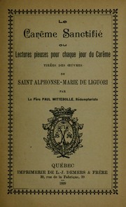 Cover of: Le carême sanctifié, ou, Lectures pieuses pour chaque jour du carême tirées des œuvres de Saint Alphonse-Marie de Liguori