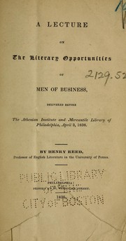Cover of: A lecture on the literary opportunities of men of business: delivered before the Athenian Institute and Mercantile Library of Philadelphia, April 3, 1838