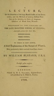 Cover of: A lecture, on the situation of the large blood-vessels of the extremities: and the methods of making effectual pressure on the arteries, in cases of dangerous effusions of blood from wounds: delivered to the scholars of the late Maritime School at Chelsea; and first printed for their use