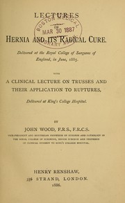 Cover of: Lectures on hernia and its radical cure: delivered at the Royal College of Surgeons of England in June, 1885 : with A clinical lecture on trusses and their application to ruptures, delivered at King's College Hospital